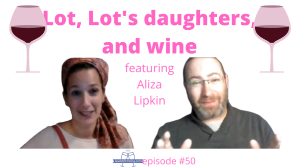 Lot, Lot’s Daughters, and Wine, featuring Aliza Lipkin