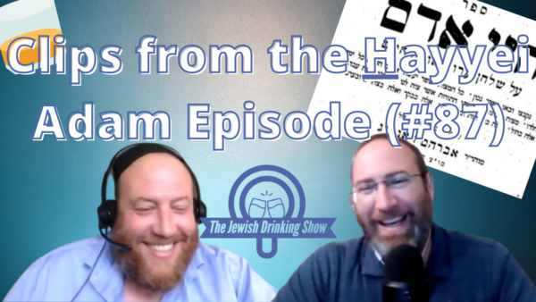 Clips from the Hayyei Adam Episode of The Jewish Drinking Show (#87)