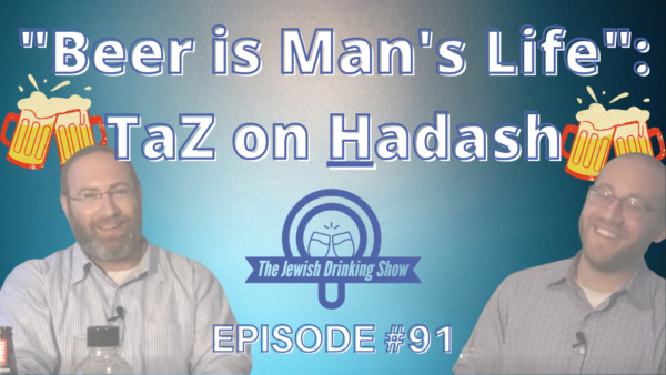 “Beer is Man’s Life”: TaZ on Hadash, Featuring Rabbi Ezra Goldschmiedt – The Jewish Drinking Show, Episode #91