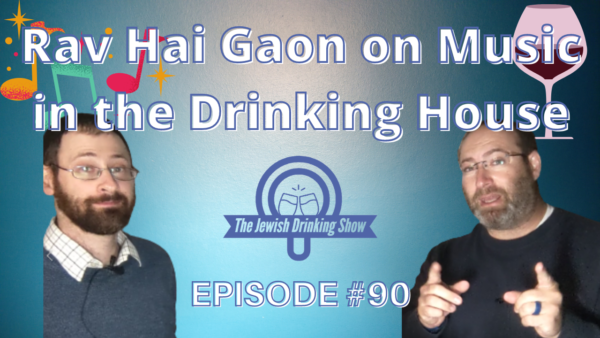 Rav Hai Gaon on Music in the Drinking House, featuring Rabbi Daniel Isaac – The Jewish Drinking Show, episode #90