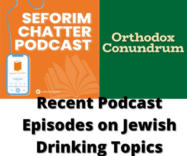 Recent Podcast Episodes on Jewish Drinking Topics: Seforim Chatter and Orthodox Conundrum