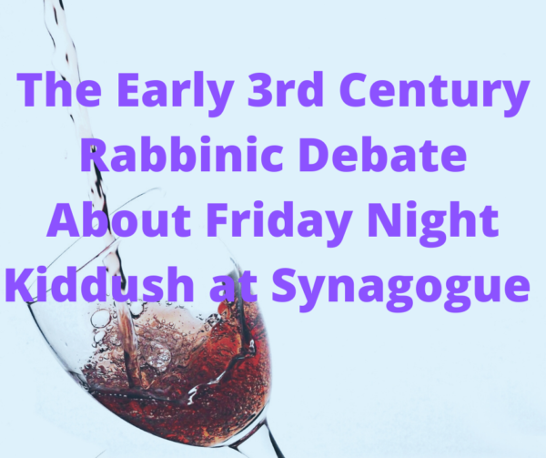 The Early 3rd Century Rabbinic Debate About Friday Night Kiddush at Synagogue
