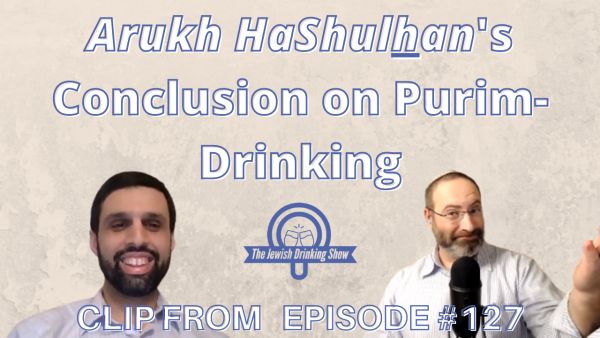 Arukh HaShulhan’s Conclusion on Purim-Drinking [Clip from 127th Episode of The Jewish Drinking Show]