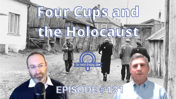 Four Cups and the Holocaust, featuring Professor Samuel Levine [Episode #131 of The Jewish Drinking Show]