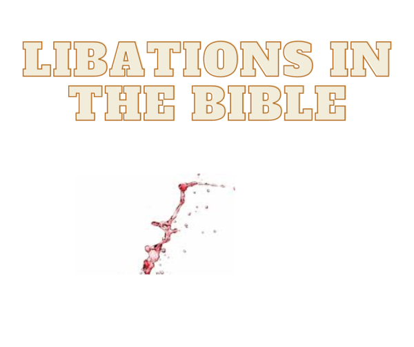 Libations In The Bible: Top Ten Mentions of Libations In Books Of The Bible