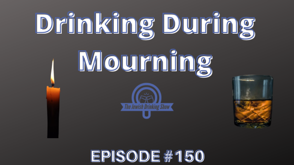 Drinking During Mourning [The Jewish Drinking Show, episode 150]