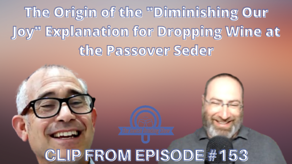 The Origin of the “Diminishing Our Joy” Explanation for Dropping Wine at the Passover Seder [Video Clip]